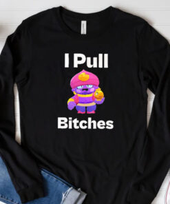 Brawl Stars I Pull Bitches T-Shirt 202433