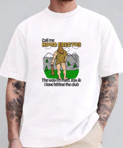 Call Me Homo Erectus The Way I'm Hard, Gay & I Love Hitting The Club Sweatshirt , Hoodie , T-shirt , Long Sleeve T-shirt1