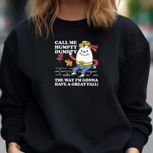 Call Me Humpty Dumpty The Way I'm Gonna Have A Great Fall Sweatshirt , Hoodie , T-shirt , Long Sleeve T-shirt1