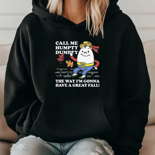 Call Me Humpty Dumpty The Way I'm Gonna Have A Great Fall Sweatshirt , Hoodie , T-shirt , Long Sleeve T-shirt2