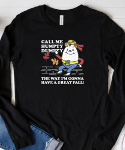 Call Me Humpty Dumpty The Way I'm Gonna Have A Great Fall Sweatshirt , Hoodie , T-shirt , Long Sleeve T-shirt33