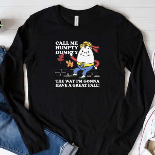 Call Me Humpty Dumpty The Way I'm Gonna Have A Great Fall Sweatshirt , Hoodie , T-shirt , Long Sleeve T-shirt33