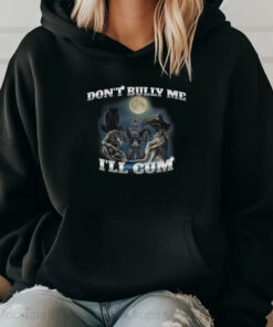 Don't Bully Me I'll Cum Sweatshirt , Hoodie , T-Shirt , Long Sleeve T-shirt2