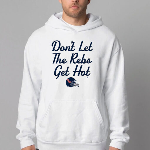 Don't Let The Rebs Get Hot Sweatshirt , T-shirt , Hoodie , Long Sleeve T-shirt1