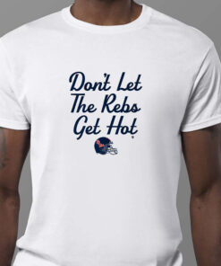 Don't Let The Rebs Get Hot Sweatshirt , T-shirt , Hoodie , Long Sleeve T-shirt2