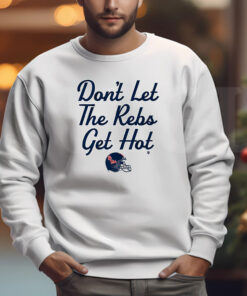 Don't Let The Rebs Get Hot Sweatshirt , T-shirt , Hoodie , Long Sleeve T-shirt3