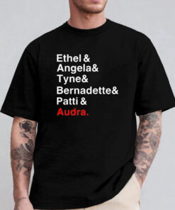 Ethel And Angela And Tyne And Bernadette And Patti And Audra T-Shirt 2024