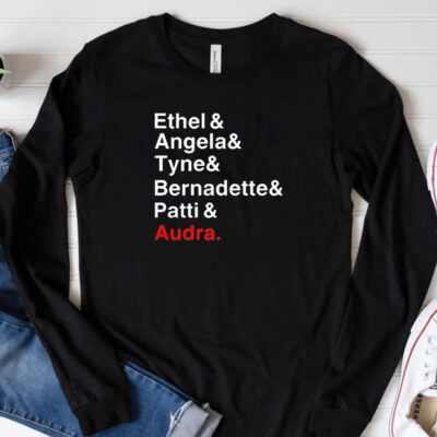 Ethel And Angela And Tyne And Bernadette And Patti And Audra T-Shirt 20243