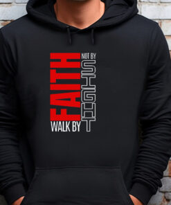 Faith Walk By Not By Sight Sweatshirt , T-shirt , Hoodie , Long Sleeve T-shirt