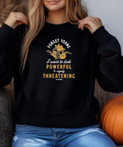 Forget Young I Want To Look Powerful And Vaguely Threatening Old Lady Gains Sweatshirt , T-shirt , Hoodie , Long Sleeve T-shirt3