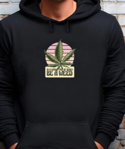 Funny Quote Marijuana Leaf Tee for Men and Women Sweatshirt , T-shirt , Hoodie , Long Sleeve T-shirt