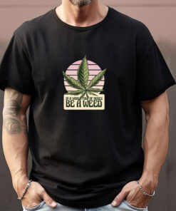 Funny Quote Marijuana Leaf Tee for Men and Women Sweatshirt , T-shirt , Hoodie , Long Sleeve T-shirt1