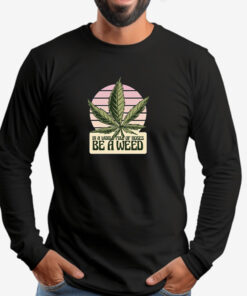 Funny Quote Marijuana Leaf Tee for Men and Women Sweatshirt , T-shirt , Hoodie , Long Sleeve T-shirt2