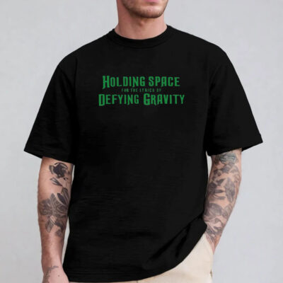 Holding Space For The Lyrics Of Defying Gravity T-Shirt 2024