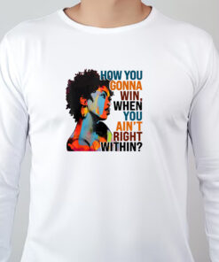 How You Gonna Win When You ain't Right Within Sweatshirt , T-shirt , Hoodie , Long Sleeve T-shirt