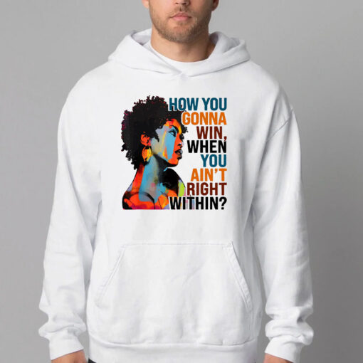 How You Gonna Win When You ain't Right Within Sweatshirt , T-shirt , Hoodie , Long Sleeve T-shirt2