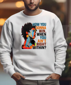 How You Gonna Win When You ain't Right Within Sweatshirt , T-shirt , Hoodie , Long Sleeve T-shirt33