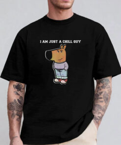 I Am Just A Chill Guy Funny Sweatshirt , Hoodie , T-shirt , Long Sleeve T-shirt