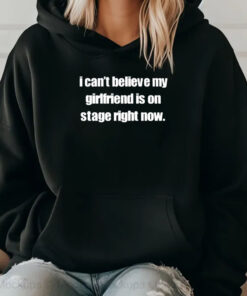 I Can't Believe My Girlfriend Is On Stage Right Now Limited Sweatshirt , Hoodie , T-shirt , Long Sleeve T-shirt2