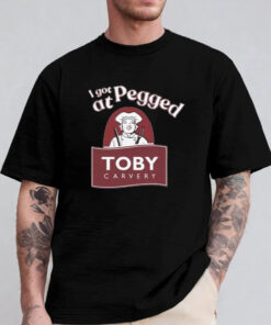 I Got Pegged At Toby Carvery T-shirt 2024