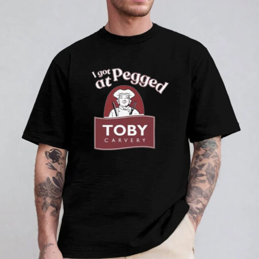 I Got Pegged At Toby Carvery T-shirt 2024