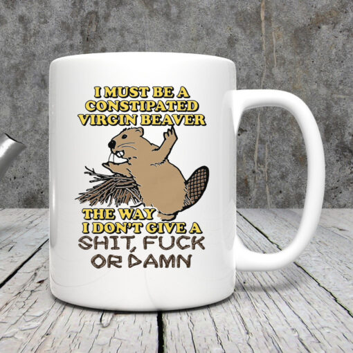 I Must Be A Constipated Virgin Beaver Mug 20243