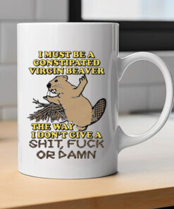 I Must Be A Constipated Virgin Beaver Mug 2024I Must Be A Constipated Virgin Beaver Mug 2024