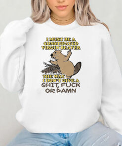 I Must Be A Constipated Virgin Beaver T-Shirt 2024