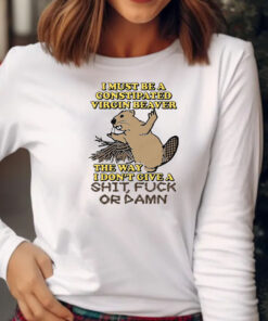 I Must Be A Constipated Virgin Beaver T-Shirt 20242