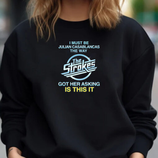 I Must Be Julian Casablancas The Way The Strokes Got Her Asking Is This It Sweatshirt , Hoodie , T-shirt , Long Sleeve T-shirt1