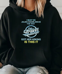 I Must Be Julian Casablancas The Way The Strokes Got Her Asking Is This It Sweatshirt , Hoodie , T-shirt , Long Sleeve T-shirt2