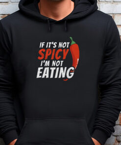 If It's Not Spicy I'm Not Eating Sweatshirt , T-shirt , Hoodie , Long Sleeve T-shirt