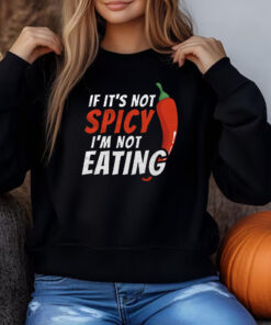 If It's Not Spicy I'm Not Eating Sweatshirt , T-shirt , Hoodie , Long Sleeve T-shirt3