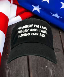 I'm Sorry I'm Late I'm Gay And I Was Having Gay Sex Hat.