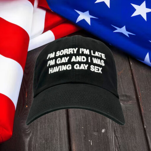 I'm Sorry I'm Late I'm Gay And I Was Having Gay Sex Hat.