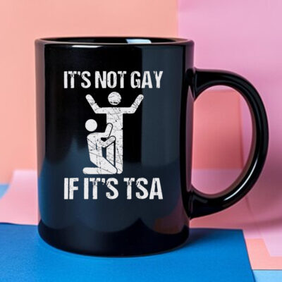 It’s Not Gay If It’s TSA Mug 2024