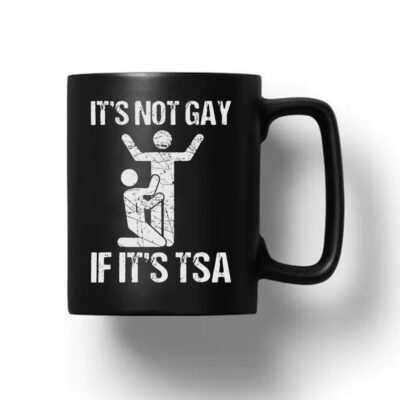 It’s Not Gay If It’s TSA Mug 20241