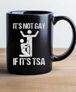 It’s Not Gay If It’s TSA Mug 20242