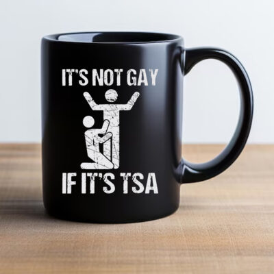 It’s Not Gay If It’s TSA Mug 20242