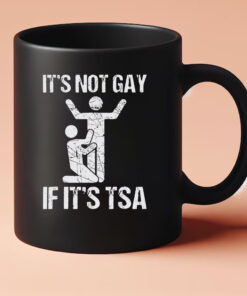 It’s Not Gay If It’s TSA Mug 202433