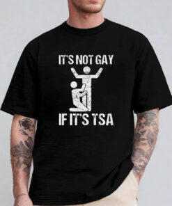 It’s Not Gay If It’s TSA T-Shirt 2024