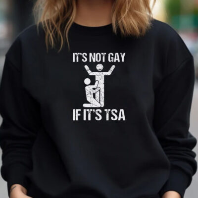 It’s Not Gay If It’s TSA T-Shirt 20241