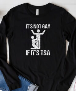 It’s Not Gay If It’s TSA T-Shirt 20243