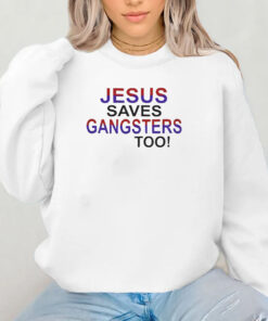 Jesus Saves Gangsters Too T-Shirt 2024