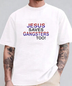 Jesus Saves Gangsters Too T-Shirt 2024