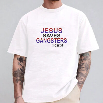 Jesus Saves Gangsters Too T-Shirt 2024