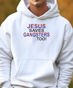 Jesus Saves Gangsters Too T-Shirt 202433