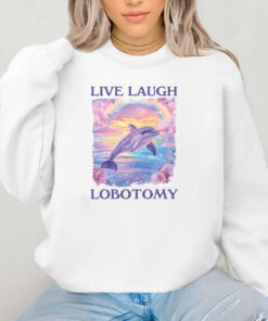 Live Laugh Lobotomy Sweatshirt , Hoodie , T-Shirt , Long Sleeve T-shirt