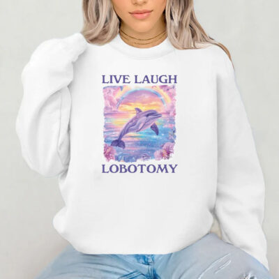 Live Laugh Lobotomy Sweatshirt , Hoodie , T-Shirt , Long Sleeve T-shirt