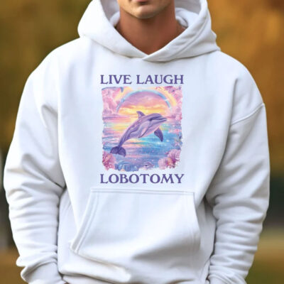 Live Laugh Lobotomy Sweatshirt , Hoodie , T-Shirt , Long Sleeve T-shirt33